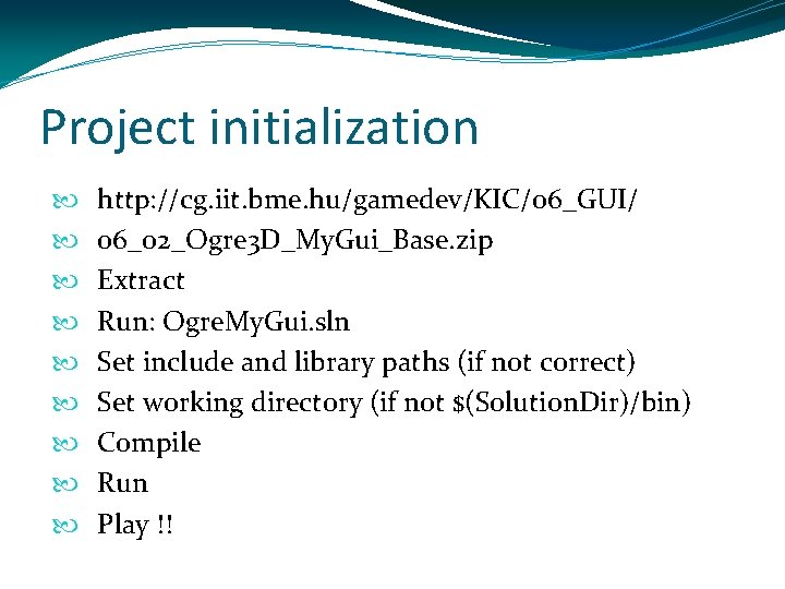Project initialization http: //cg. iit. bme. hu/gamedev/KIC/06_GUI/ 06_02_Ogre 3 D_My. Gui_Base. zip Extract Run: