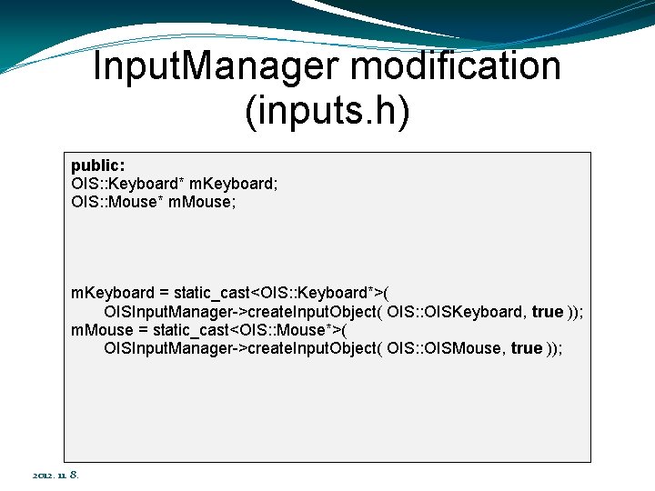 Input. Manager modification (inputs. h) public: OIS: : Keyboard* m. Keyboard; OIS: : Mouse*