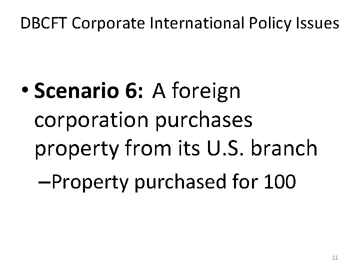 DBCFT Corporate International Policy Issues • Scenario 6: A foreign corporation purchases property from