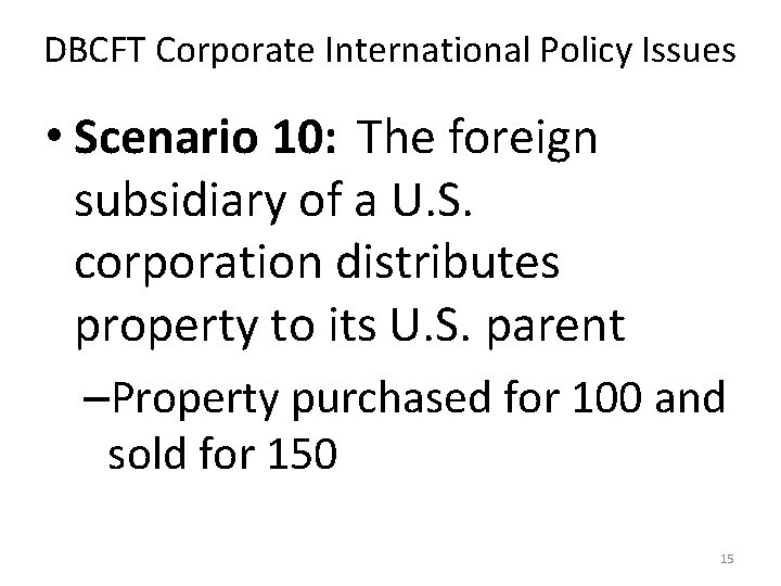 DBCFT Corporate International Policy Issues • Scenario 10: The foreign subsidiary of a U.