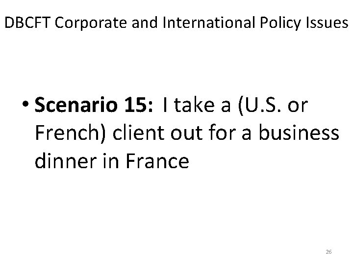 DBCFT Corporate and International Policy Issues • Scenario 15: I take a (U. S.