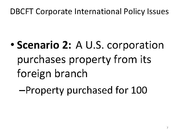 DBCFT Corporate International Policy Issues • Scenario 2: A U. S. corporation purchases property