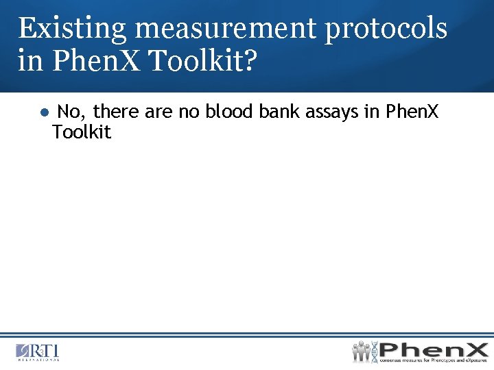 Existing measurement protocols in Phen. X Toolkit? ● No, there are no blood bank