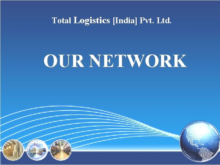 Total Logistics [India] Pvt. Ltd. OUR NETWORK 