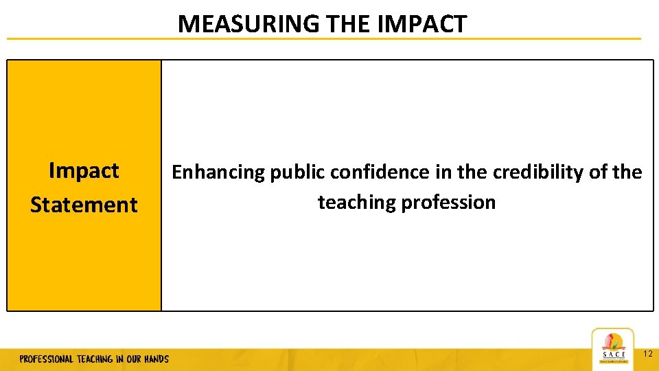 MEASURING THE IMPACT Impact Statement Enhancing public confidence in the credibility of the teaching