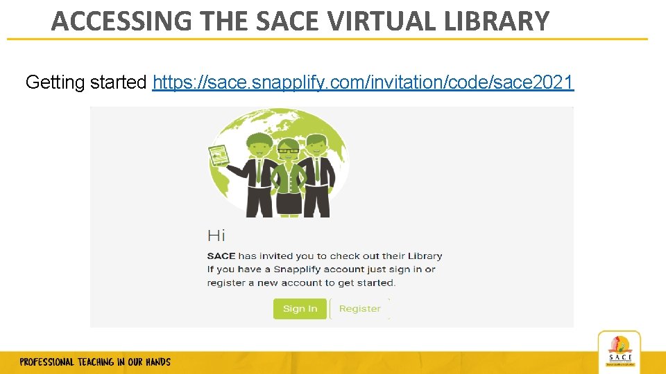 ACCESSING THE SACE VIRTUAL LIBRARY Getting started https: //sace. snapplify. com/invitation/code/sace 2021 Professional Teaching