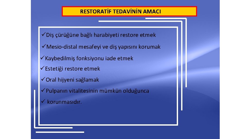 RESTORATİF TEDAVİNİN AMACI üDiş çürüğüne bağlı harabiyeti restore etmek üMesio-distal mesafeyi ve diş yapısını