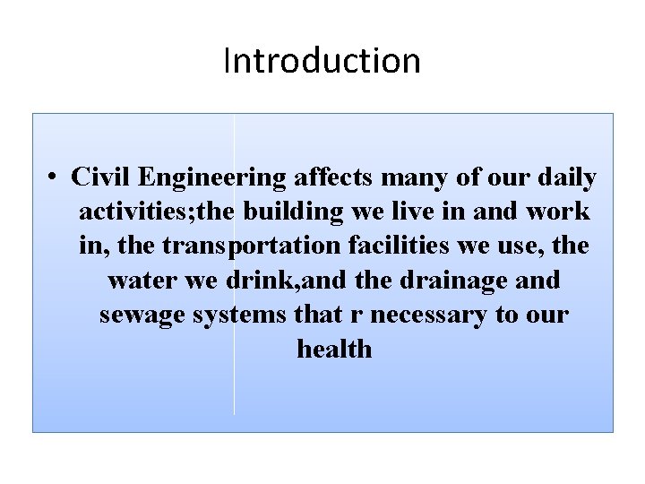 Introduction • Civil Engineering affects many of our daily activities; the building we live