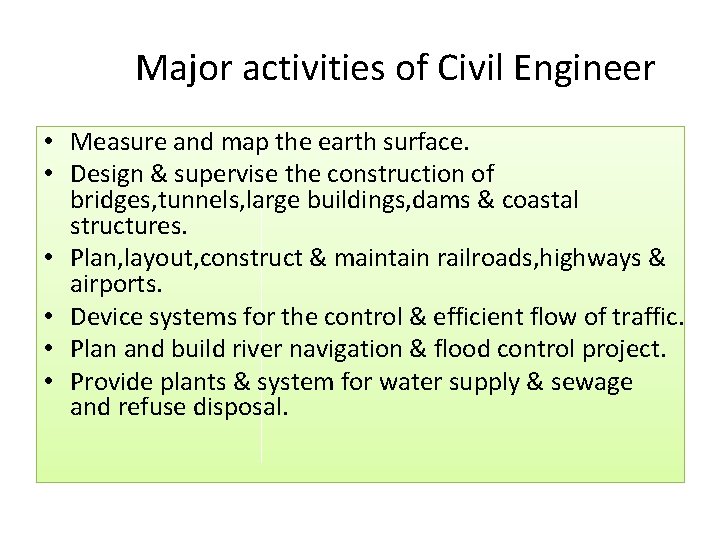 Major activities of Civil Engineer • Measure and map the earth surface. • Design