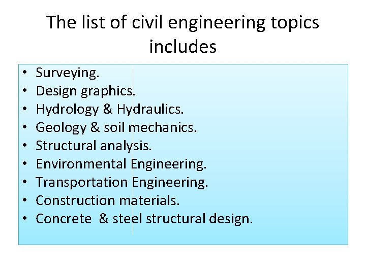 The list of civil engineering topics includes • • • Surveying. Design graphics. Hydrology