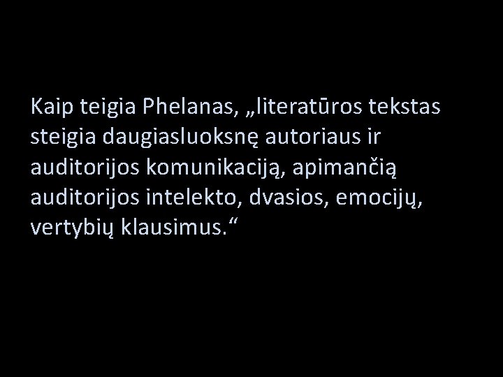 Kaip teigia Phelanas, „literatūros tekstas steigia daugiasluoksnę autoriaus ir auditorijos komunikaciją, apimančią auditorijos intelekto,