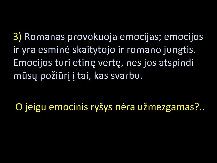 3) Romanas provokuoja emocijas; emocijos ir yra esminė skaitytojo ir romano jungtis. Emocijos turi