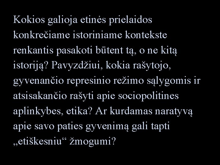 Kokios galioja etinės prielaidos konkrečiame istoriniame kontekste renkantis pasakoti būtent tą, o ne kitą