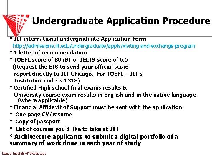 Undergraduate Application Procedure ° IIT international undergraduate Application Form http: //admissions. iit. edu/undergraduate/apply/visiting-and-exchange-program °