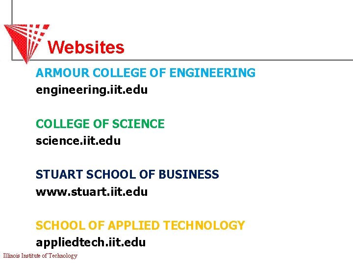 Websites ARMOUR COLLEGE OF ENGINEERING engineering. iit. edu COLLEGE OF SCIENCE science. iit. edu