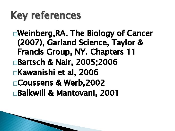 Key references �Weinberg, RA. The Biology of Cancer (2007), Garland Science, Taylor & Francis