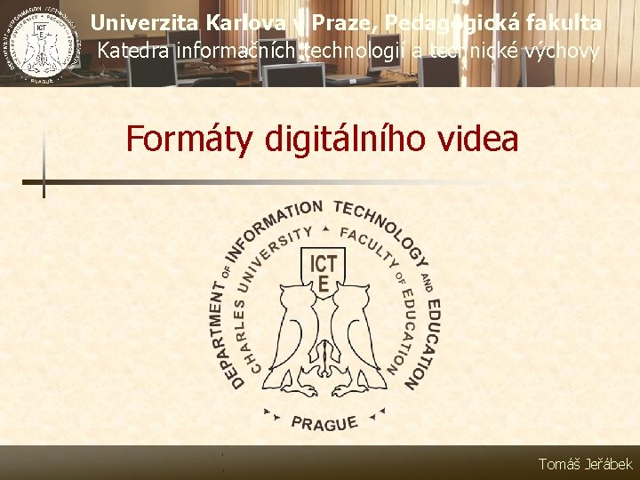 Univerzita Karlova v Praze, Pedagogická fakulta Katedra informačních technologií a technické výchovy Formáty digitálního