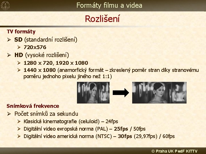 Formáty filmu a videa Rozlišení TV formáty Ø SD (standardní rozlišení) Ø 720 x