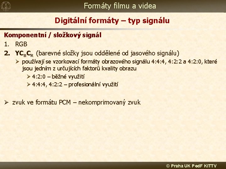 Formáty filmu a videa Digitální formáty – typ signálu Komponentní / složkový signál 1. Formáty filmu a videa Digitální formáty – typ signálu Komponentní / složkový signál 1.