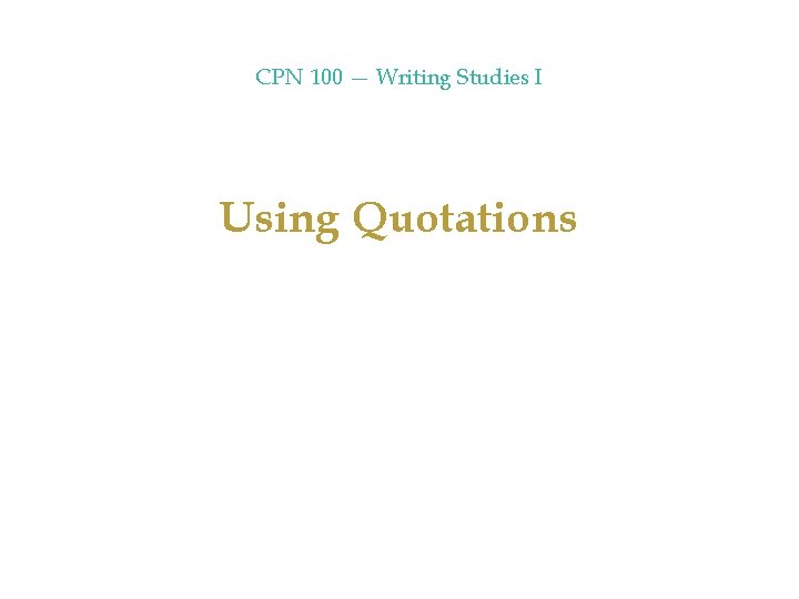 CPN 100 — Writing Studies I Using Quotations 