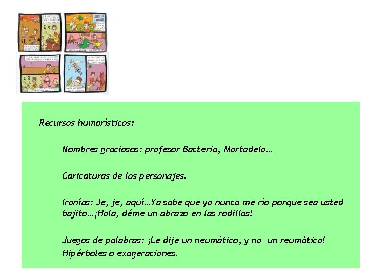 Recursos humorísticos: Nombres graciosos: profesor Bacteria, Mortadelo… Caricaturas de los personajes. Ironías: Je, je,