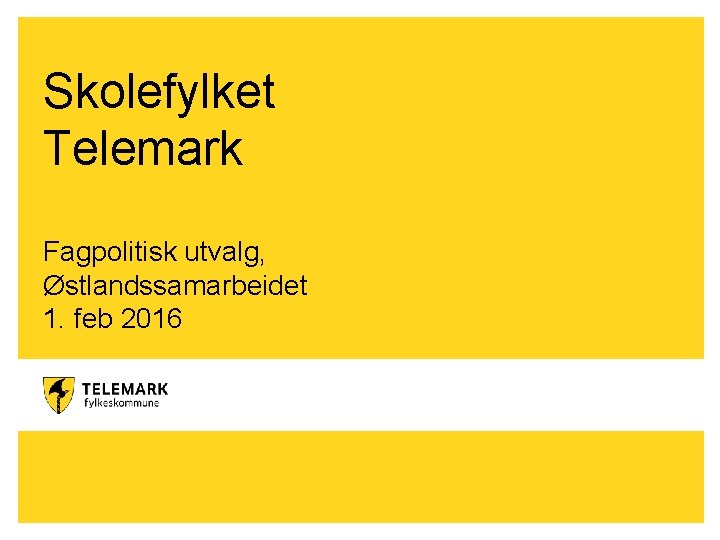 Skolefylket Telemark Fagpolitisk utvalg, Østlandssamarbeidet 1. feb 2016 www. telemark. no 