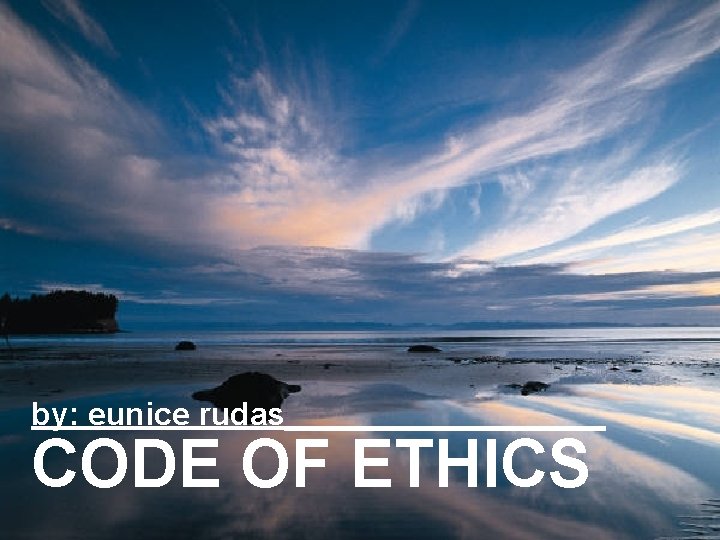 by: eunice rudas_________ CODE OF ETHICS 