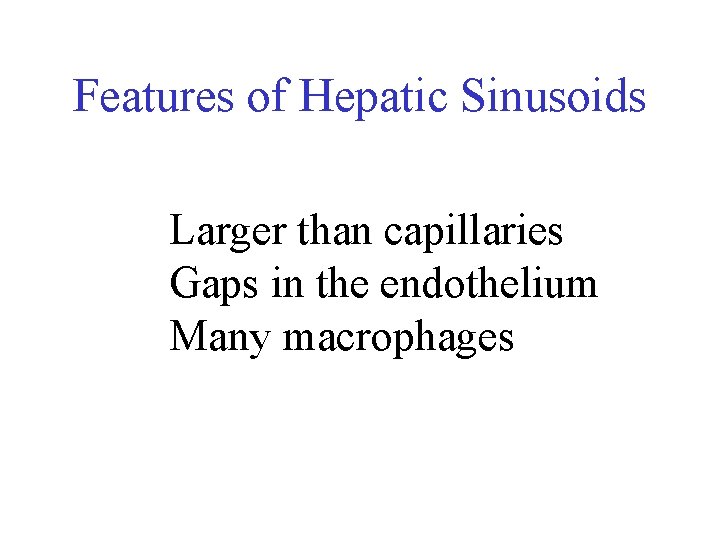 Features of Hepatic Sinusoids Larger than capillaries Gaps in the endothelium Many macrophages 