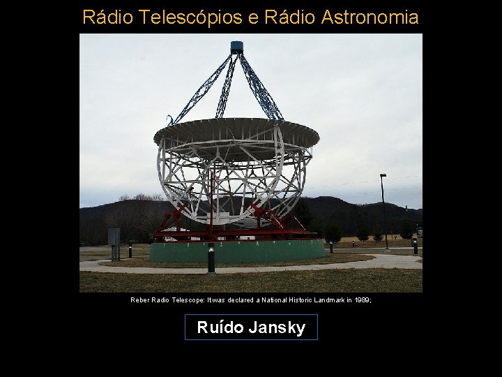 Rádio Telescópios e Rádio Astronomia Reber Radio Telescope: It was declared a National Historic