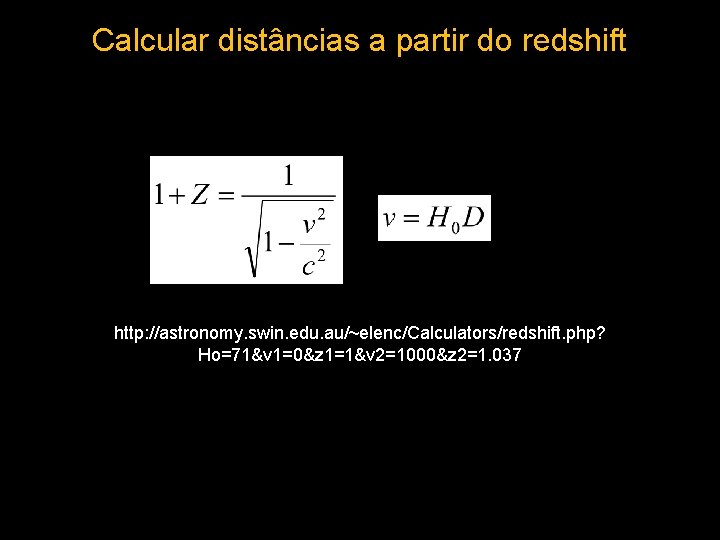 Calcular distâncias a partir do redshift http: //astronomy. swin. edu. au/~elenc/Calculators/redshift. php? Ho=71&v 1=0&z
