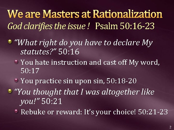 We are Masters at Rationalization God clarifies the issue ! Psalm 50: 16 -23