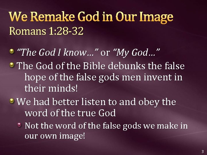 We Remake God in Our Image Romans 1: 28 -32 “The God I know…”