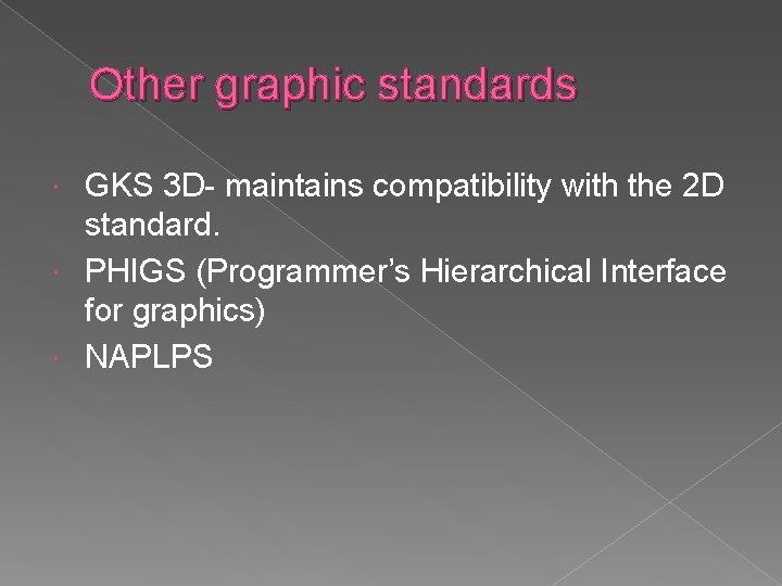 Other graphic standards GKS 3 D- maintains compatibility with the 2 D standard. PHIGS Other graphic standards GKS 3 D- maintains compatibility with the 2 D standard. PHIGS
