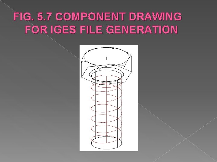 FIG. 5. 7 COMPONENT DRAWING FOR IGES FILE GENERATION FIG. 5. 7 COMPONENT DRAWING FOR IGES FILE GENERATION