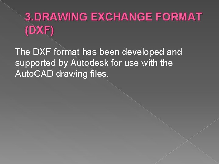 3. DRAWING EXCHANGE FORMAT (DXF) The DXF format has been developed and supported by 3. DRAWING EXCHANGE FORMAT (DXF) The DXF format has been developed and supported by