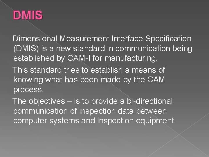 DMIS Dimensional Measurement Interface Specification (DMIS) is a new standard in communication being established DMIS Dimensional Measurement Interface Specification (DMIS) is a new standard in communication being established