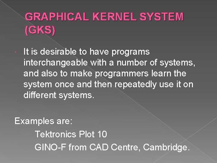 GRAPHICAL KERNEL SYSTEM (GKS) It is desirable to have programs interchangeable with a number GRAPHICAL KERNEL SYSTEM (GKS) It is desirable to have programs interchangeable with a number