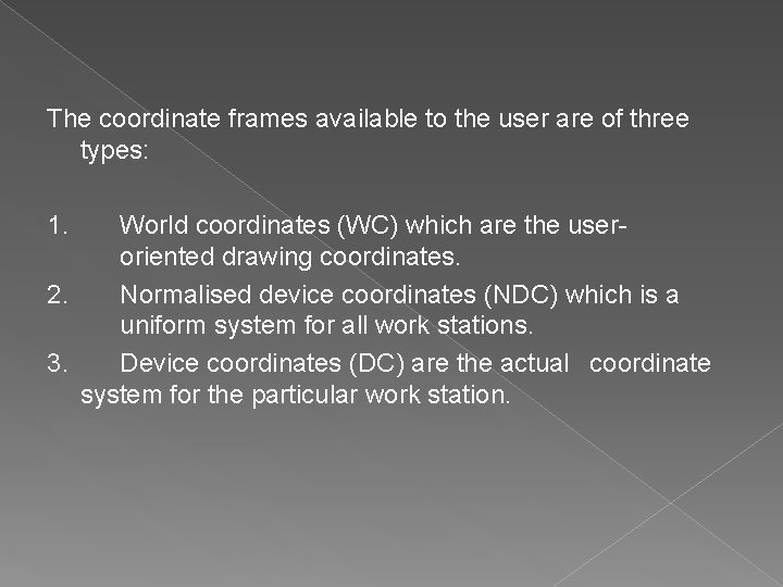 The coordinate frames available to the user are of three types: 1. World coordinates The coordinate frames available to the user are of three types: 1. World coordinates