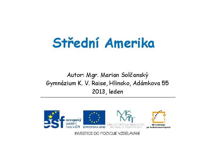 Střední Amerika Autor: Mgr. Marian Solčanský Gymnázium K. V. Raise, Hlinsko, Adámkova 55 2013,