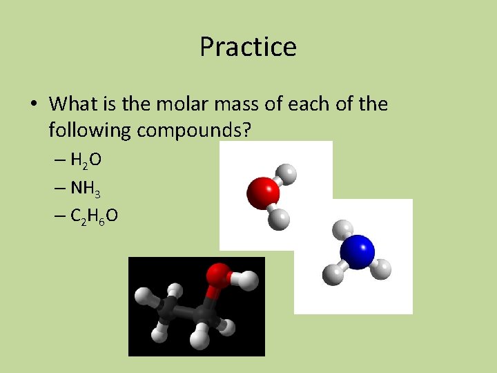 Practice • What is the molar mass of each of the following compounds? –