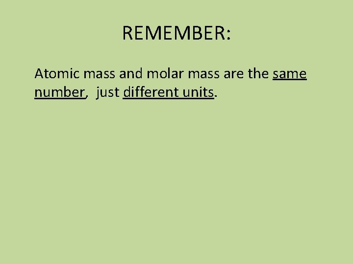 REMEMBER: Atomic mass and molar mass are the same number, just different units. 