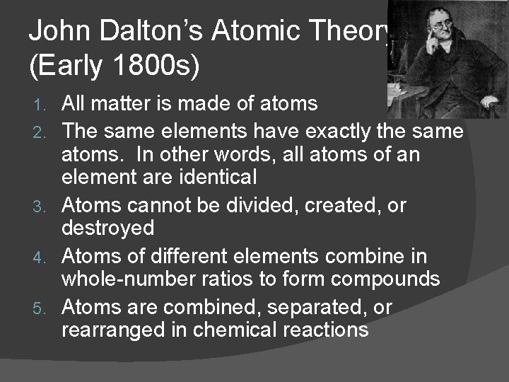 John Dalton’s Atomic Theory: (Early 1800 s) 1. 2. 3. 4. 5. All matter