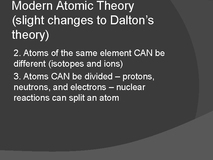 Modern Atomic Theory (slight changes to Dalton’s theory) 2. Atoms of the same element