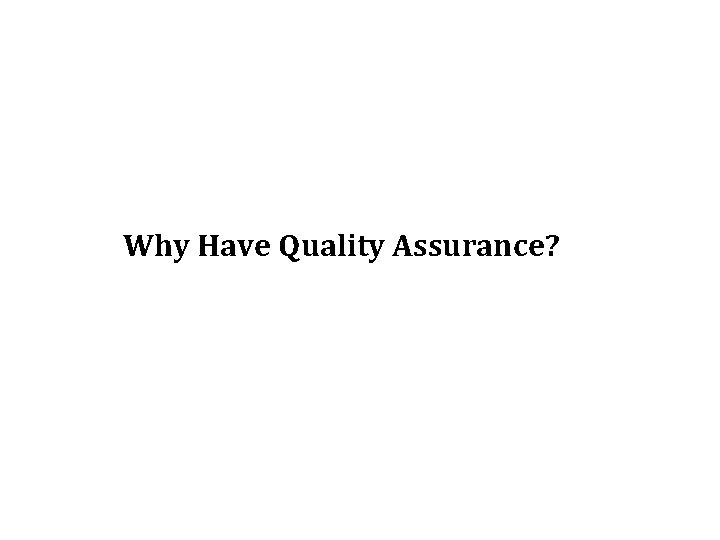 Why Have Quality Assurance? 