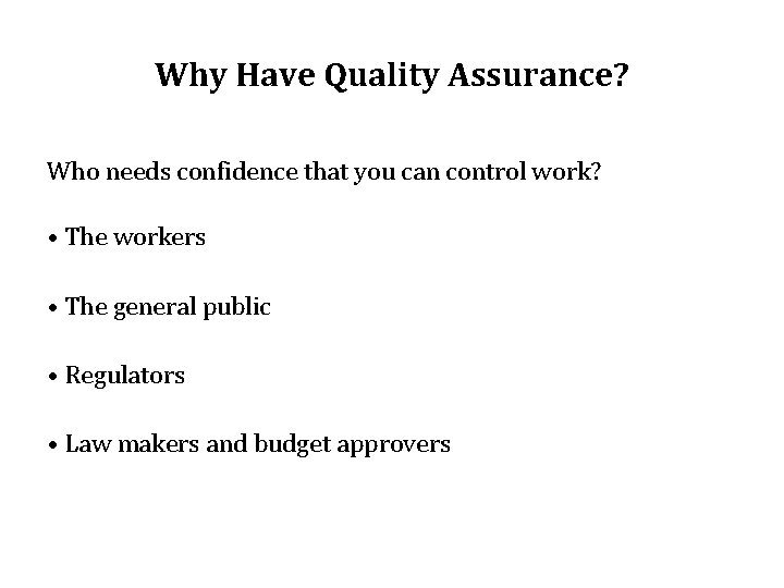 Why Have Quality Assurance? Who needs confidence that you can control work? • The