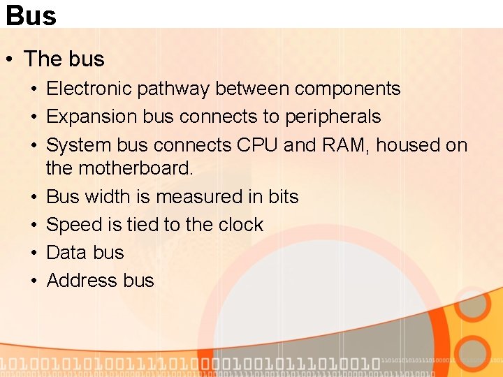 Bus • The bus • Electronic pathway between components • Expansion bus connects to