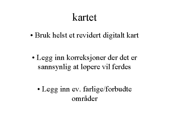 kartet • Bruk helst et revidert digitalt kart • Legg inn korreksjoner det er