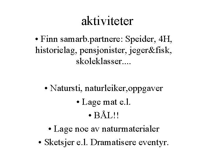 aktiviteter • Finn samarb. partnere: Speider, 4 H, historielag, pensjonister, jeger&fisk, skoleklasser. . •