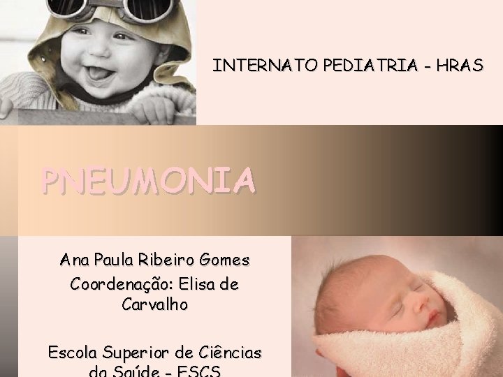INTERNATO PEDIATRIA - HRAS PNEUMONIA Ana Paula Ribeiro Gomes Coordenação: Elisa de Carvalho Escola