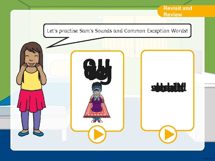 Let’s practise Sam’s Sounds and Common Exception Words! oy ay ie want would oh